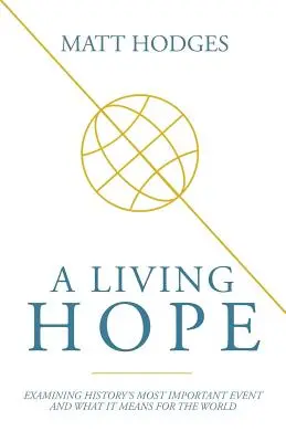 O speranță vie: Examinarea celui mai important eveniment din istorie și ce înseamnă el pentru lume - A Living Hope: Examining History's Most Important Event and What It Means for the World