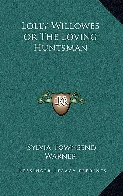 Lolly Willowes sau vânătorul iubitor - Lolly Willowes or the Loving Huntsman