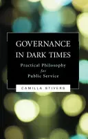 Guvernare în vremuri întunecate: Filosofie practică pentru serviciul public - Governance in Dark Times: Practical Philosophy for Public Service