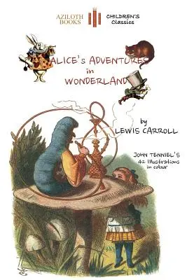 Aventurile lui Alice în Țara Minunilor: Singura ediție cu toate cele 42 de ilustrații ale lui John Tenniel în CULOARE (Aziloth Books) - Alice's Adventures in Wonderland: The only edition with all 42 of John Tenniel's illustrations in COLOUR (Aziloth Books)