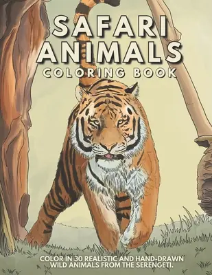 Safari Animal Carte de colorat: Colorează 30 de animale sălbatice realiste și desenate manual din Serengeti. - Safari Animal Coloring Book: Color In 30 Realistic And Hand-Drawn Wild Animals Of The Serengeti.