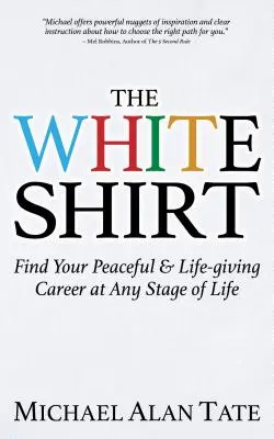 Cămașa albă: Găsește-ți cariera liniștită și dătătoare de viață în orice etapă a vieții - The White Shirt: Find Your Peaceful and Life-Giving Career at Any Stage of Life
