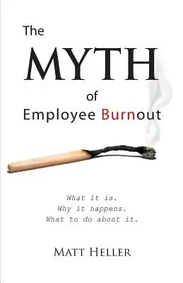 Mitul epuizării angajaților, ce este. De ce se întâmplă. Ce este de făcut în această privință. - The Myth of Employee Burnout, What It Is. Why It Happens. What to Do about It.