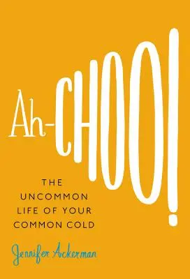Ah-Choo!: The Uncommon Life of Your Common Cold (Viața neobișnuită a răcelii comune) - Ah-Choo!: The Uncommon Life of Your Common Cold