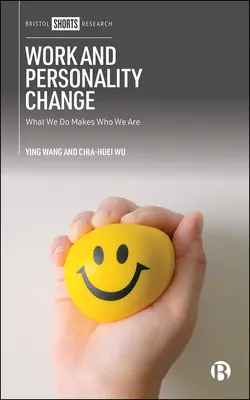 Munca și schimbarea personalității: Ceea ce facem face cine suntem - Work and Personality Change: What We Do Makes Who We Are