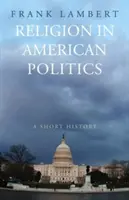 Religia în politica americană: O scurtă istorie - Religion in American Politics: A Short History