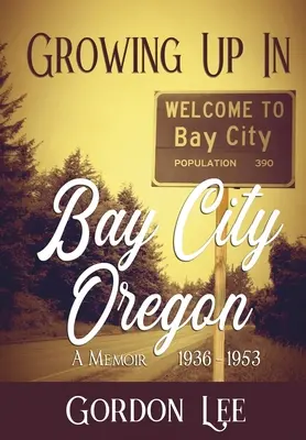 Crescând în Bay City Oregon: 1936 - 1953 A Memoir - Growing Up In Bay City Oregon: 1936 - 1953 A Memoir