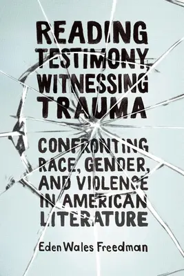 Reading Testimony, Witnessing Trauma: Confruntarea cu rasa, genul și violența în literatura americană - Reading Testimony, Witnessing Trauma: Confronting Race, Gender, and Violence in American Literature