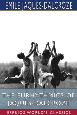 Euritmica lui Jaques-Dalcroze (Esprios Classics) - The Eurhythmics of Jaques-Dalcroze (Esprios Classics)