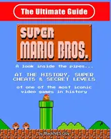 NES Classic: The Ultimate Guide to Super Mario Bros: O privire în interiorul țevilor? La Istoria, Super Trucuri & Niveluri secrete ale unui - NES Classic: The Ultimate Guide to Super Mario Bros.: A look inside the pipes?. At The History, Super Cheats & Secret Levels of one