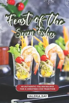 Sărbătoarea celor șapte pești: 40 de rețete italiene autentice pentru o tradiție în Ajunul Crăciunului - Feast of the Seven Fishes: 40 Authentic Italian Recipes for a Christmas Eve Tradition