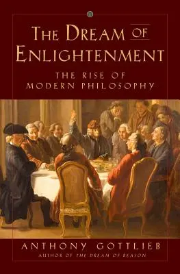 Visul Iluminismului: Ascensiunea filosofiei moderne - The Dream of Enlightenment: The Rise of Modern Philosophy