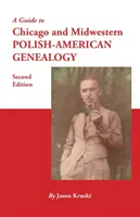 A Guide to Chicago and Midwestern Polish-American Genealogy. Ediția a doua - A Guide to Chicago and Midwestern Polish-American Genealogy. Second Edition