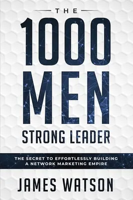 Psihologie Pentru Leadership - Liderul Puternic de 1000 de Oameni (Negociere în Afaceri): Secretul de a construi fără efort un imperiu de marketing în rețea (Influen - Psychology For Leadership - The 1000 Men Strong Leader (Business Negotiation): The Secret to Effortlessly Building a Network Marketing Empire (Influen