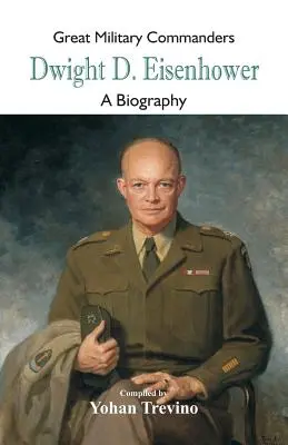 Mari comandanți militari - Dwight D. Eisenhower: O biografie - Great Military Commanders - Dwight D. Eisenhower: A Biography