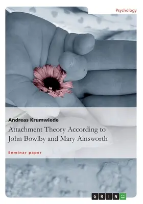 Teoria atașamentului conform lui John Bowlby și Mary Ainsworth - Attachment Theory According to John Bowlby and Mary Ainsworth