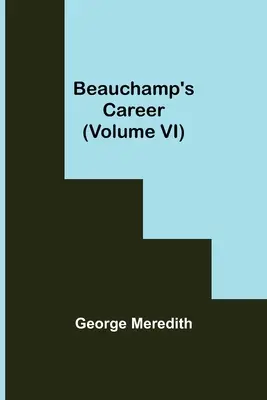 Cariera lui Beauchamp (volumul VI) - Beauchamp's Career (Volume VI)