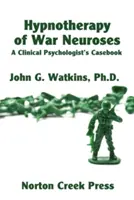 Hipnoterapia nevrozelor de război: O carte de caz a psihologului clinic - Hypnotherapy of War Neuroses: A Clinical Psychologist's Casebook