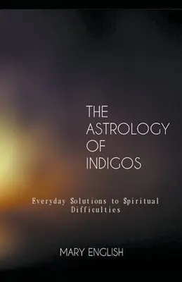 Astrologia Indigo, Soluții de zi cu zi pentru dificultățile spirituale - The Astrology of Indigos, Everyday Solutions to Spiritual Difficulties
