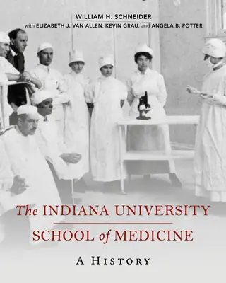 Școala de Medicină a Universității Indiana: O istorie - The Indiana University School of Medicine: A History