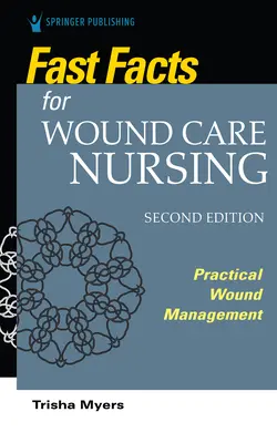 Fast Facts for Wound Care Nursing, ediția a doua: Managementul practic al plăgilor - Fast Facts for Wound Care Nursing, Second Edition: Practical Wound Management