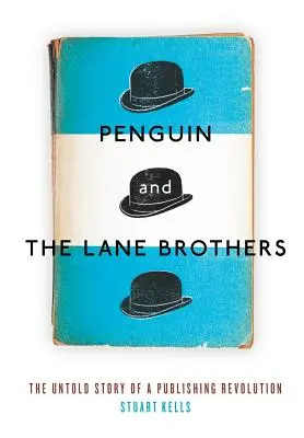 Penguin și frații Lane: The Untold Story of a Publishing Revolution (Povestea neștiută a unei revoluții editoriale) - Penguin and the Lane Brothers: The Untold Story of a Publishing Revolution