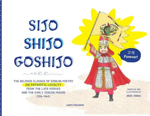 Sijo Shijo Goshijo: Cele mai iubite clasice ale poeziei coreene despre loialitatea patriotică din perioada Goryeo târzie și perioada Joseon timpurie (1316 1463 - Sijo Shijo Goshijo: The Beloved Classics of Korean Poetry on Patriotic Loyalty from the Late Goryeo and the Early Joseon Period (1316 1463
