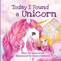 Astăzi am găsit un unicorn: O poveste magică pentru copii despre prietenie și puterea imaginației - Today I Found a Unicorn: A magical children's story about friendship and the power of imagination