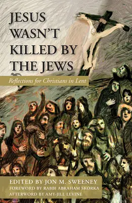 Isus nu a fost ucis de evrei: Reflecții pentru creștini în Postul Mare - Jesus Wasn't Killed by the Jews: Reflections for Christians in Lent
