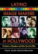 Creatori de imagine latino-americani la Hollywood: Performeri, regizori și filme începând cu anii 1960 - Latino Image Makers in Hollywood: Performers, Filmmakers and Films Since the 1960s