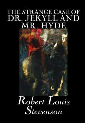 Straniul caz al doctorului Jekyll și al domnului Hyde de Robert Louis Stevenson, Ficțiune, Clasici, Fantezie, Groază, Literar - The Strange Case of Dr. Jekyll and Mr. Hyde by Robert Louis Stevenson, Fiction, Classics, Fantasy, Horror, Literary