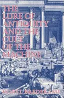 Atracția antichității și cultul mașinii: The Lure of Antiquity and the Cult of the Machine - The Lure of Antiquity and the Cult of the Machine
