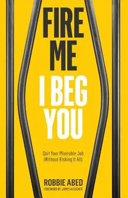 Concediază-mă te implor: Quit Your Miserable Job (Without Risking it All) - Fire Me I Beg You: Quit Your Miserable Job (Without Risking it All)