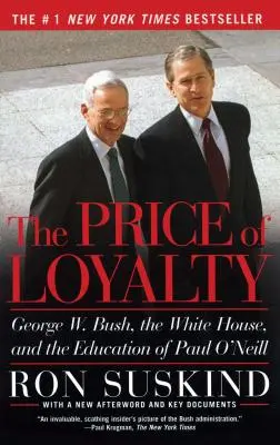 The Price of Loyalty: George W. Bush, Casa Albă și educația lui Paul O'Neill - The Price of Loyalty: George W. Bush, the White House, and the Education of Paul O'Neill