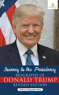 Călătorie spre președinție: Biografia lui Donald Trump Ediție revizuită - Cărți biografice pentru copii - Journey to the Presidency: Biography of Donald Trump Revised Edition - Children's Biography Books