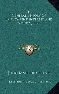Teoria generală a ocupării forței de muncă, a dobânzii și a banilor (1936) - The General Theory Of Employment Interest And Money (1936)