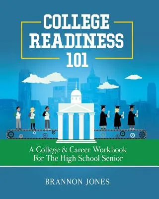 College Readiness 101: Un manual de pregătire pentru colegiu și carieră pentru elevii de liceu din ultimul an - College Readiness 101: A College & Career Workbook for the High School Senior