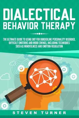 Terapia comportamentală dialectică: Ghidul final pentru utilizarea Dbt pentru tulburarea de personalitate borderline, emoții dificile și schimbări de dispoziție, inclusiv te - Dialectical Behavior Therapy: The Ultimate Guide for Using Dbt for Borderline Personality Disorder, Difficult Emotions and Mood Swings, Including Te