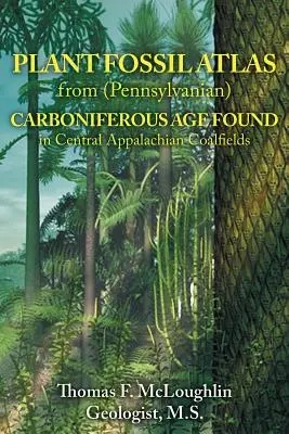 Atlas de fosile vegetale din epoca Carboniferului (Pennsylvanian) găsite în câmpurile carbonifere din Apalașii centrali - Plant Fossil Atlas from (Pennsylvanian) Carboniferous Age Found in Central Appalachian Coalfields