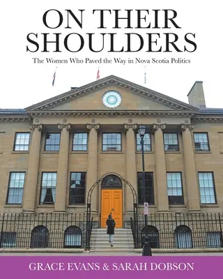 Pe umerii lor: Femeile care au deschis calea politicii în Noua Scoție - On Their Shoulders: The Women Who Paved the Way in Nova Scotia Politics