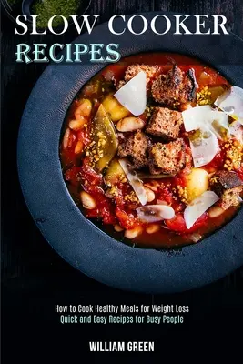 Rețete pentru aragazul lent: Cum să gătești mese sănătoase pentru pierderea în greutate (Rețete rapide și ușoare pentru oameni ocupați) - Slow Cooker Recipes: How to Cook Healthy Meals for Weight Loss (Quick and Easy Recipes for Busy People)