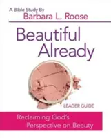 Frumoasă deja - Ghid pentru conducătorul studiului biblic pentru femei: Revendicarea perspectivei lui Dumnezeu asupra frumuseții - Beautiful Already - Women's Bible Study Leader Guide: Reclaiming God's Perspective on Beauty