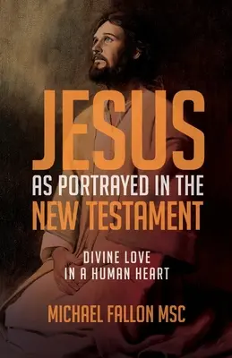 Iisus așa cum este înfățișat în Noul Testament: Dragostea divină într-o inimă umană - Jesus as Portrayed in the New Testament: Divine Love in a Human Heart