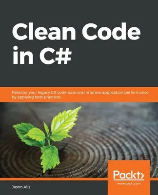 Cod curat în C#: Refactorizați baza de cod C# moștenită și îmbunătățiți performanța aplicațiilor prin aplicarea celor mai bune practici - Clean Code in C#: Refactor your legacy C# code base and improve application performance by applying best practices