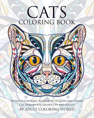 Cats Coloring Book: O carte de colorat pentru adulți cu 40 de desene detaliate și ornamentate de pisici pentru adulți și adulți - Cats Coloring Book: An Adult Coloring Book of 40 Detailed and Ornate Cat Designs for Grown-Ups and Adults