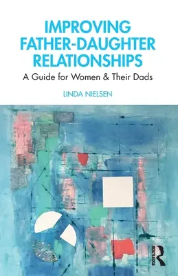 Improving Father-Daughter Relationships: Un ghid pentru femei și tații lor - Improving Father-Daughter Relationships: A Guide for Women and their Dads