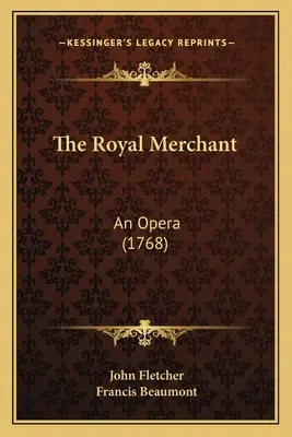 Neguțătorul regal: O operă (1768) - The Royal Merchant: An Opera (1768)