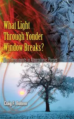 Ce lumină trece prin fereastra Yonder?: More Experients in Atmospheric Physics (Mai multe experimente în fizica atmosferei) - What Light Through Yonder Window Breaks?: More Experiements in Atmospheric Physics