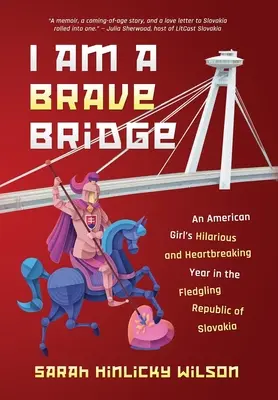 Eu sunt un pod curajos: Anul amuzant și sfâșietor al unei fete americane în noua Republică Slovacia - I Am a Brave Bridge: An American Girl's Hilarious and Heartbreaking Year in the Fledgling Republic of Slovakia