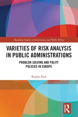 Varietăți de analiză a riscurilor în administrațiile publice: Rezolvarea problemelor și politicile politice în Europa - Varieties of Risk Analysis in Public Administrations: Problem-Solving and Polity Policies in Europe